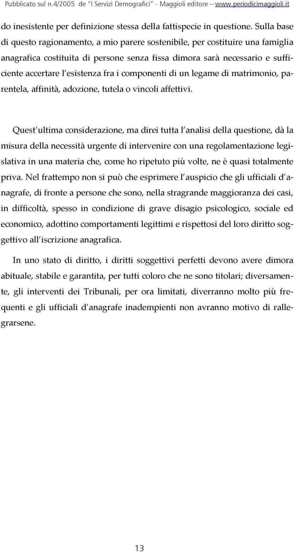 componenti di un legame di matrimonio, parentela, affinità, adozione, tutela o vincoli affettivi.