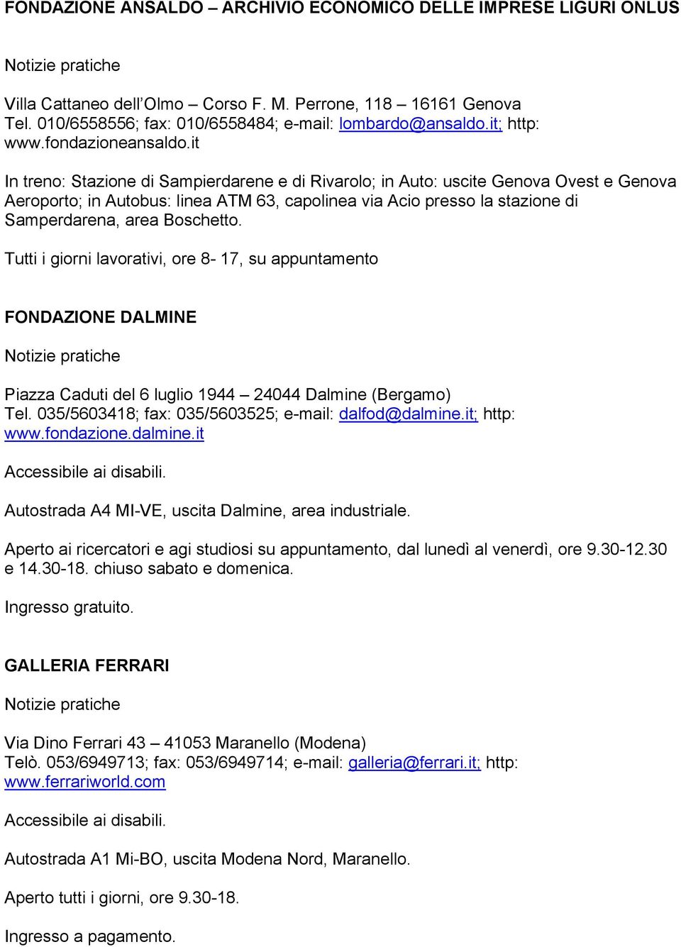 it In treno: Stazione di Sampierdarene e di Rivarolo; in Auto: uscite Genova Ovest e Genova Aeroporto; in Autobus: linea ATM 63, capolinea via Acio presso la stazione di Samperdarena, area Boschetto.