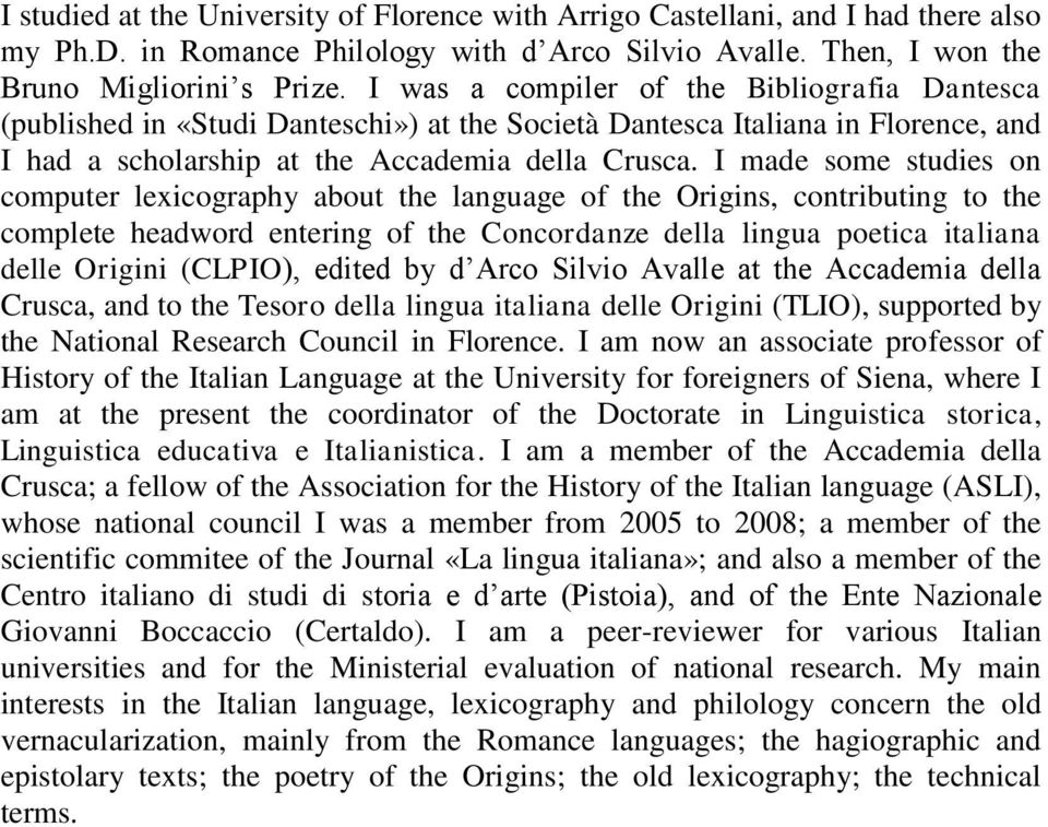 I made some studies on computer lexicography about the language of the Origins, contributing to the complete headword entering of the Concordanze della lingua poetica italiana delle Origini (CLPIO),