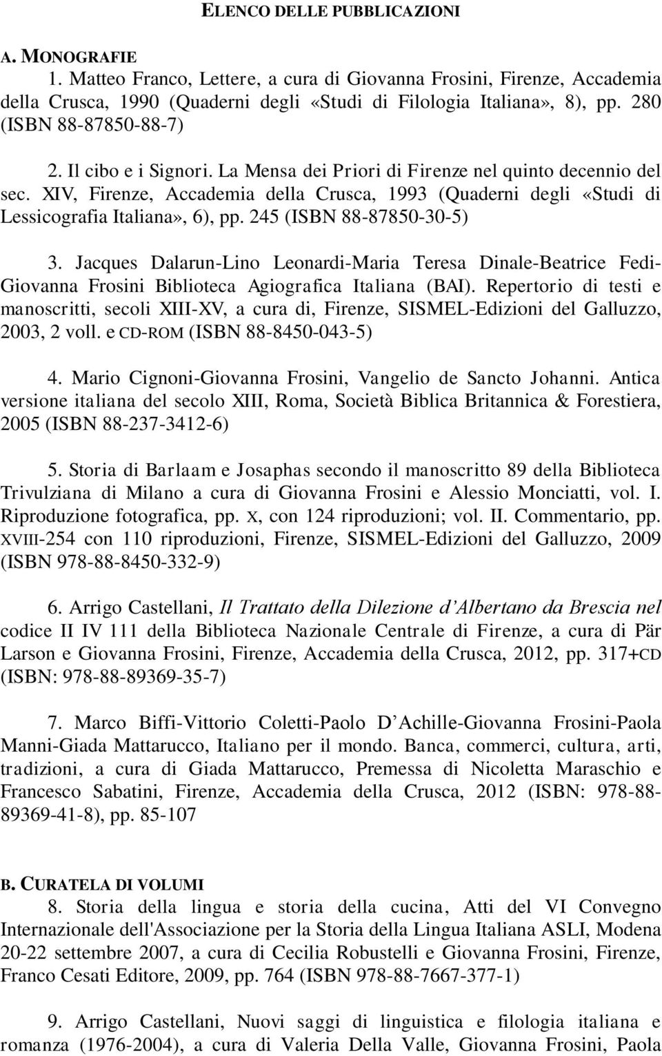 XIV, Firenze, Accademia della Crusca, 1993 (Quaderni degli «Studi di Lessicografia Italiana», 6), pp. 245 (ISBN 88-87850-30-5) 3.