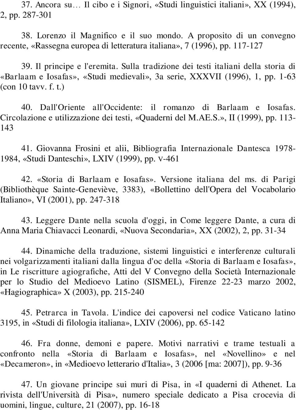 Sulla tradizione dei testi italiani della storia di «Barlaam e Iosafas», «Studi medievali», 3a serie, XXXVII (1996), 1, pp. 1-63 (con 10 tavv. f. t.) 40.