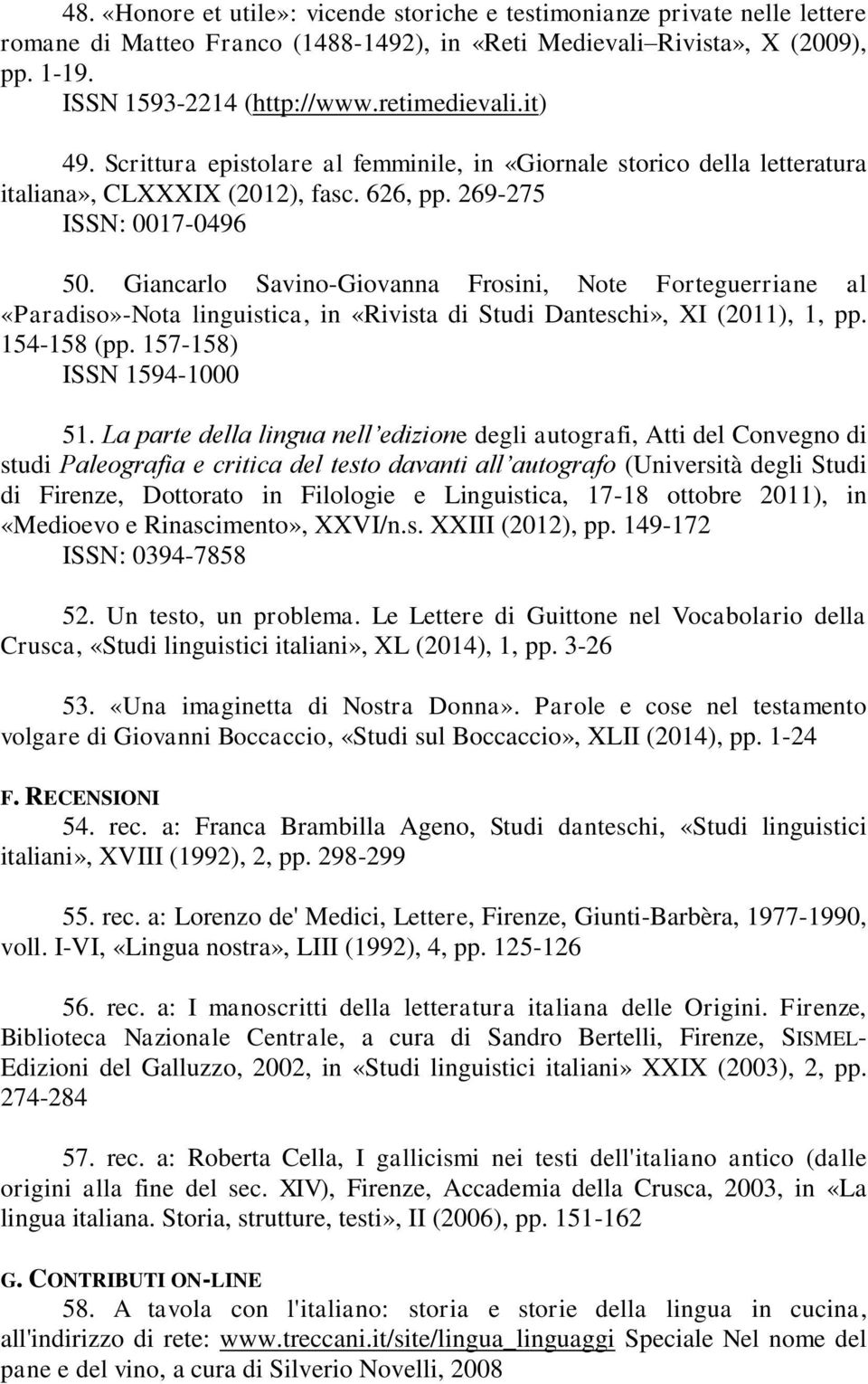 Giancarlo Savino-Giovanna Frosini, Note Forteguerriane al «Paradiso»-Nota linguistica, in «Rivista di Studi Danteschi», XI (2011), 1, pp. 154-158 (pp. 157-158) ISSN 1594-1000 51.