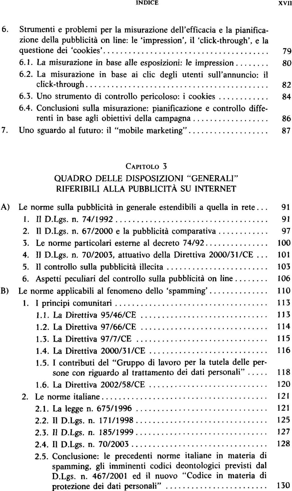 Uno strumento di controllo pericoloso: i cookies 84 6.4. Conclusioni sulla misurazione: pianificazione e controllo differenti in base agli obiettivi della campagna 86 7.