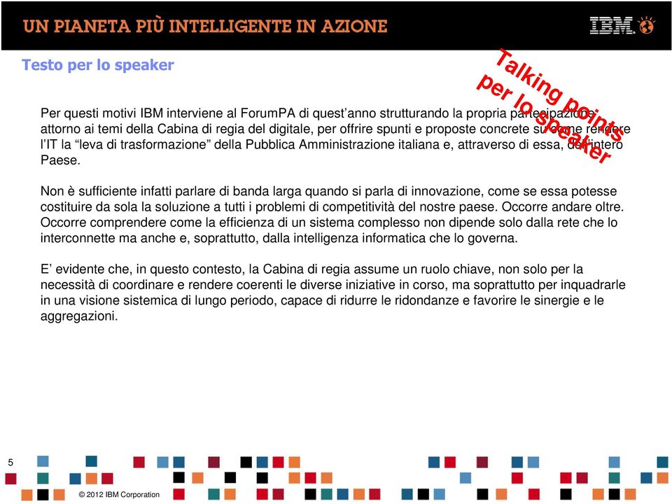 Non è sufficiente infatti parlare di banda larga quando si parla di innovazione, come se essa potesse costituire da sola la soluzione a tutti i problemi di competitività del nostre paese.