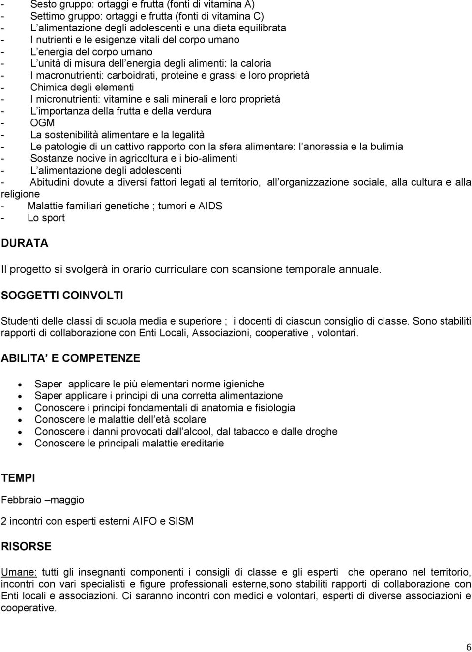 micrnutrienti: vitamine e sali minerali e lr prprietà - L imprtanza della frutta e della verdura - OGM - La sstenibilità alimentare e la legalità - Le patlgie di un cattiv rapprt cn la sfera