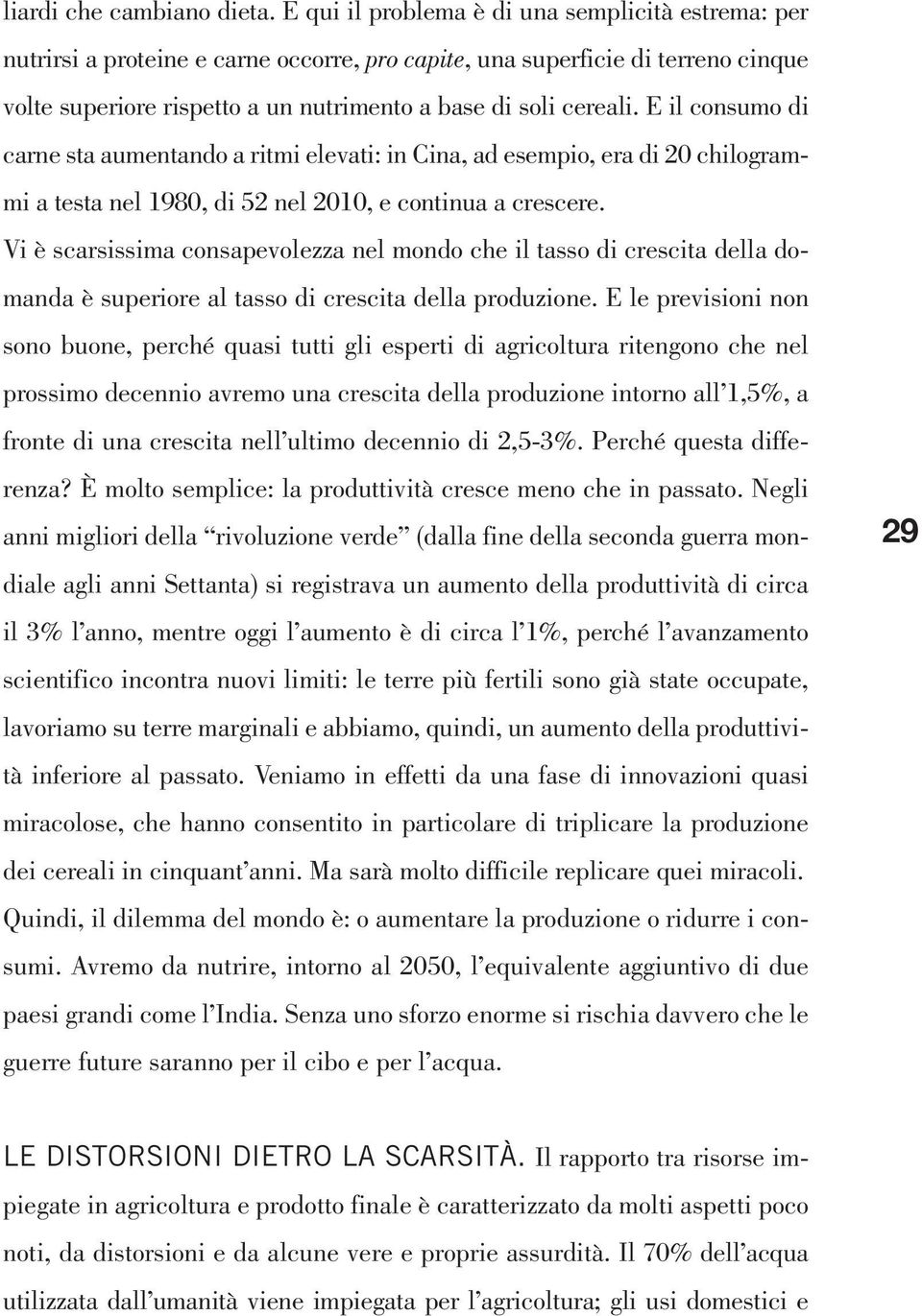 E il consumo di carne sta aumentando a ritmi elevati: in Cina, ad esempio, era di 20 chilogrammi a testa nel 1980, di 52 nel 2010, e continua a crescere.