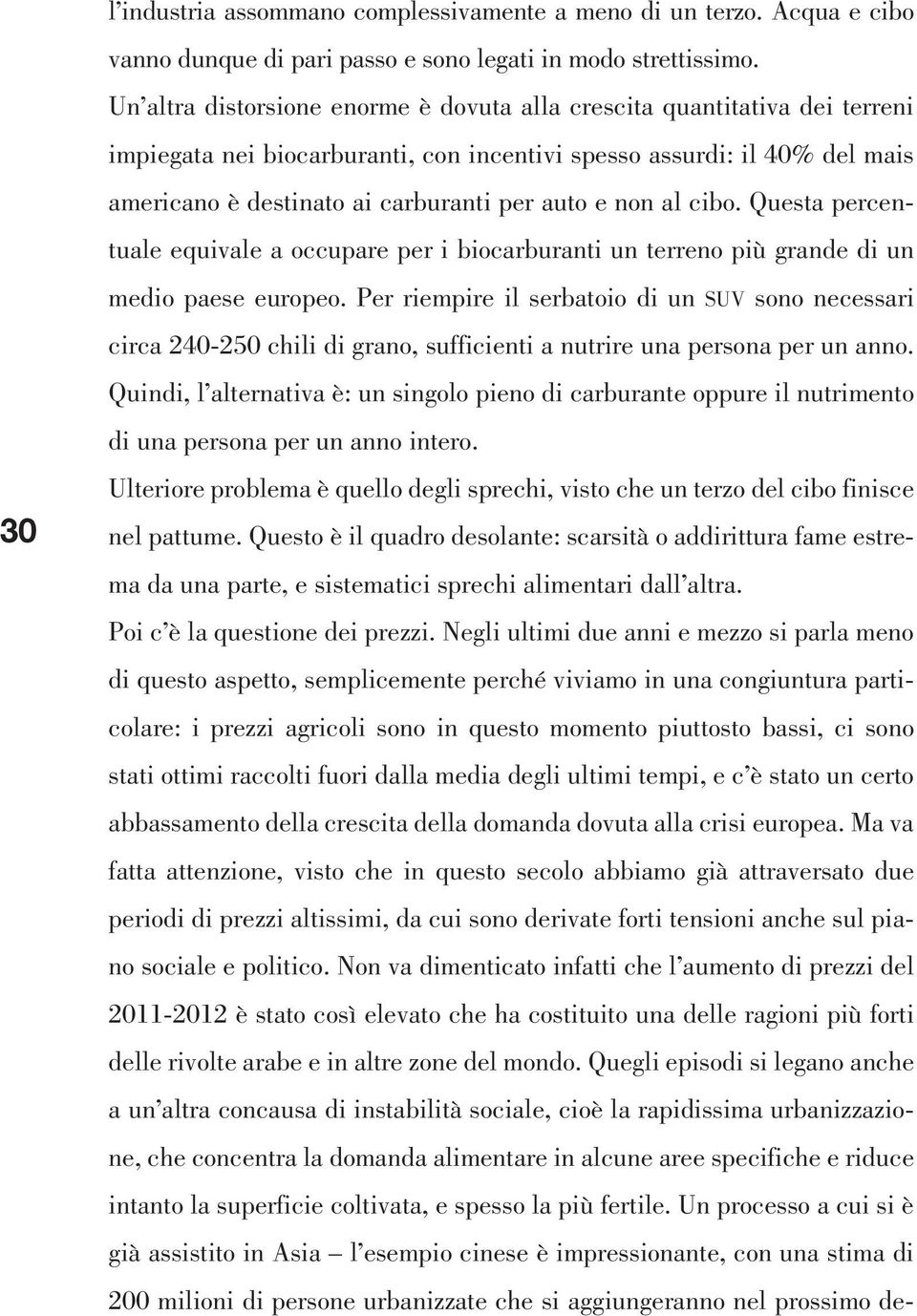 non al cibo. Questa percentuale equivale a occupare per i biocarburanti un terreno più grande di un medio paese europeo.