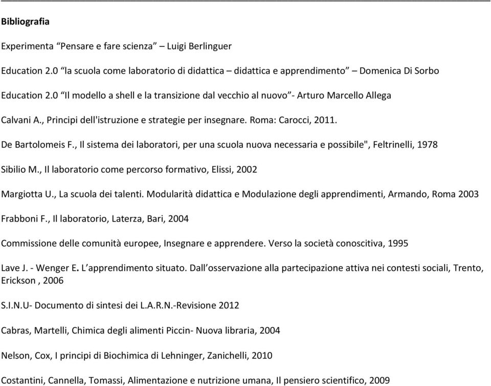 , Il sistema dei laboratori, per una scuola nuova necessaria e possibile", Feltrinelli, 1978 Sibilio M., Il laboratorio come percorso formativo, Elissi, 2002 Margiotta U., La scuola dei talenti.