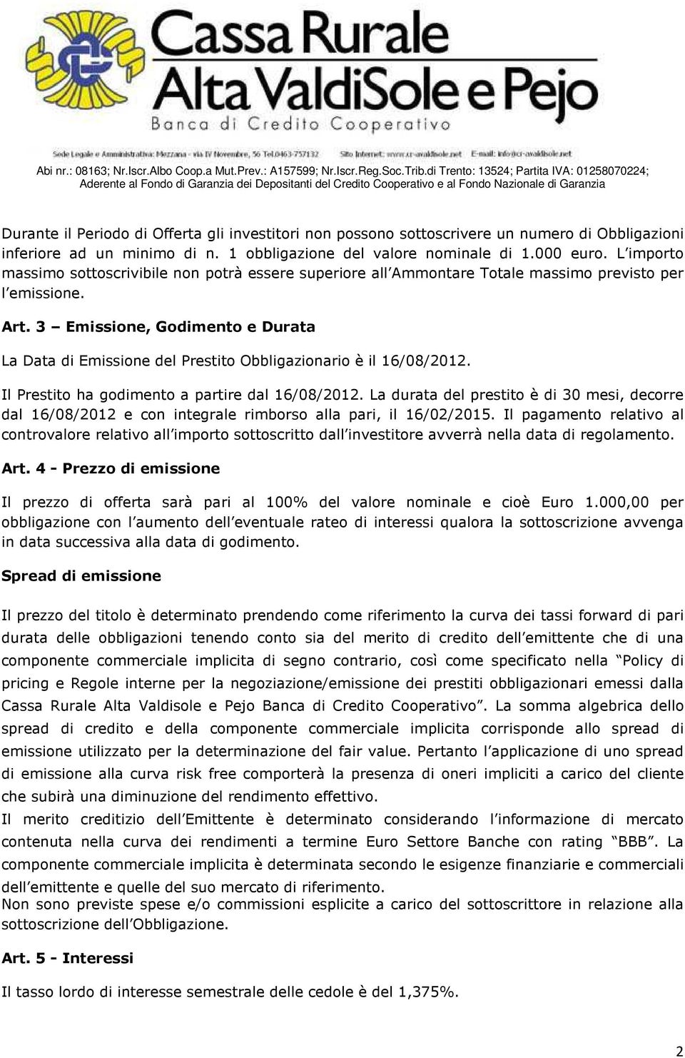 3 Emissione, Godimento e Durata La Data di Emissione del Prestito Obbligazionario è il 16/08/2012. Il Prestito ha godimento a partire dal 16/08/2012.