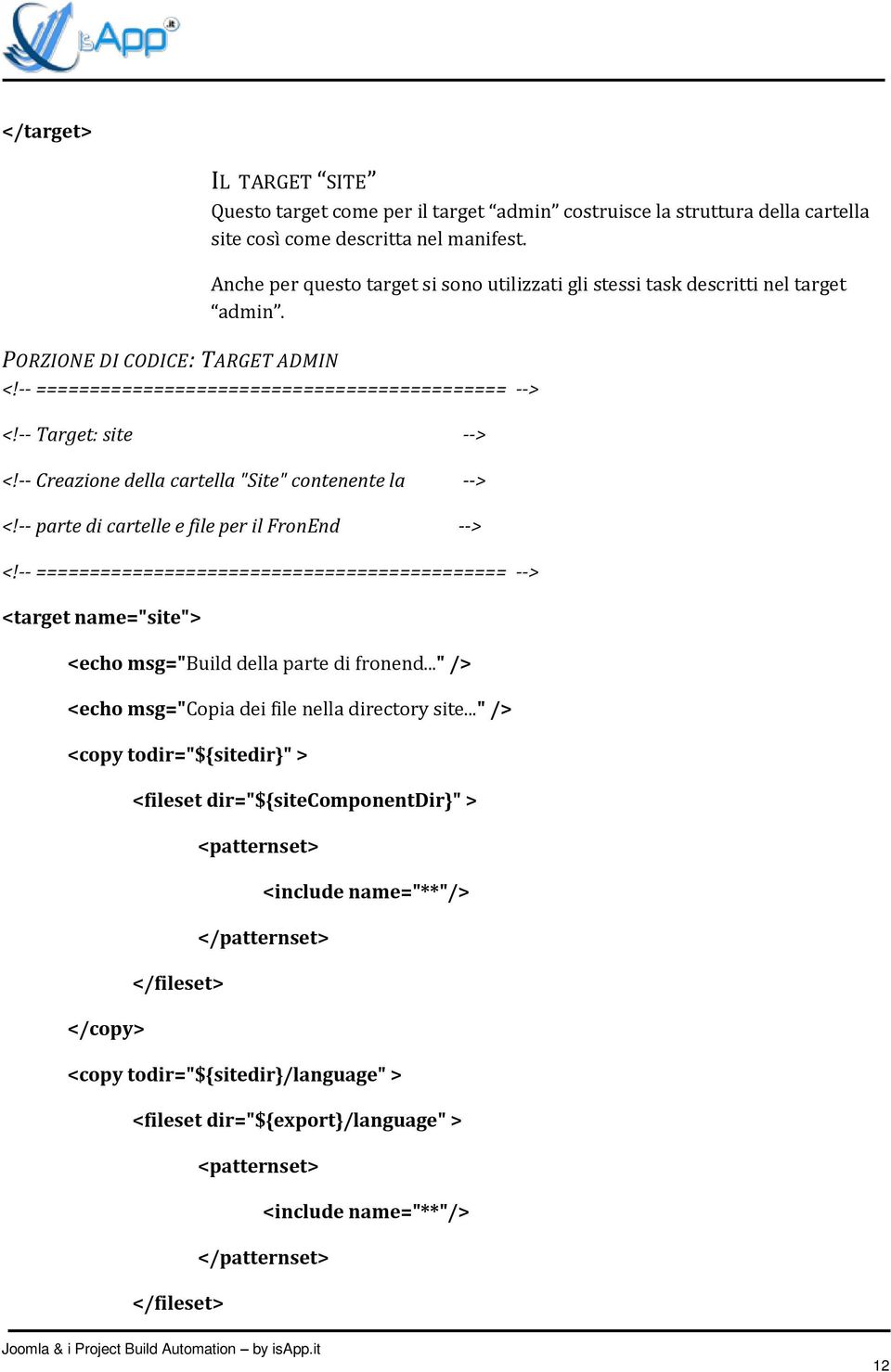 -- Creazione della cartella "Site" contenente la --> <!-- parte di cartelle e file per il FronEnd --> <target name="site"> <echo msg="build della parte di fronend.