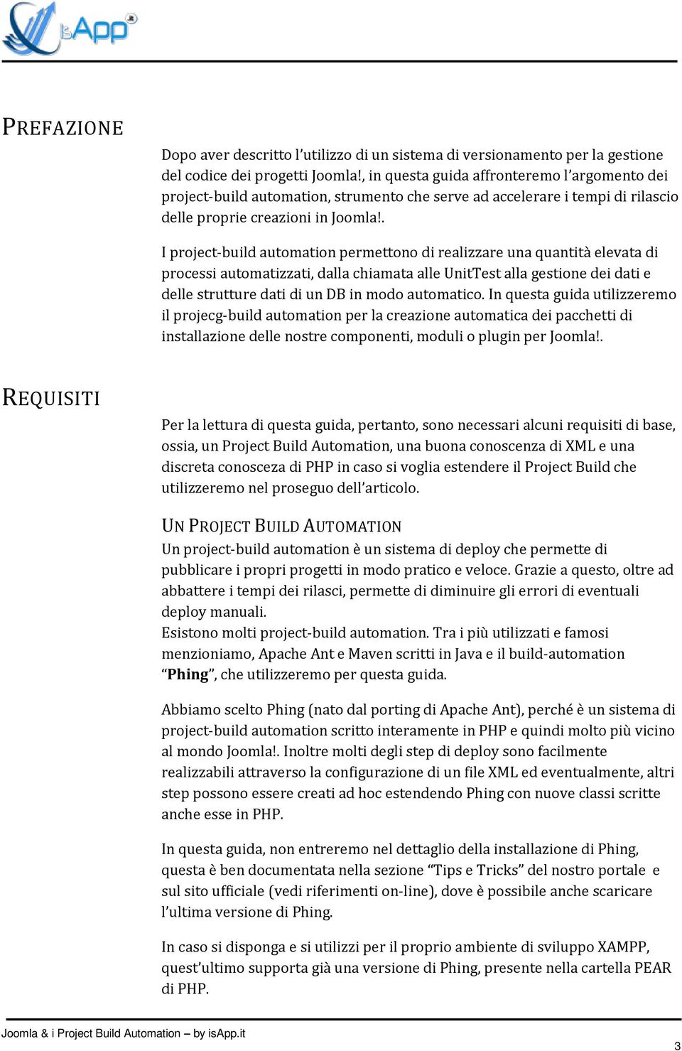 . I project-build automation permettono di realizzare una quantità elevata di processi automatizzati, dalla chiamata alle UnitTest alla gestione dei dati e delle strutture dati di un DB in modo