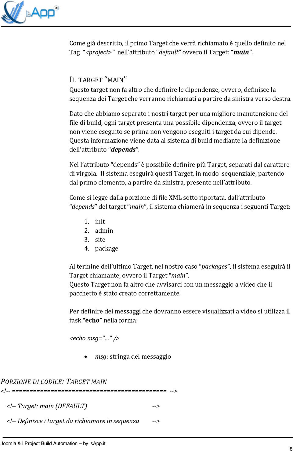 Dato che abbiamo separato i nostri target per una migliore manutenzione del file di build, ogni target presenta una possibile dipendenza, ovvero il target non viene eseguito se prima non vengono