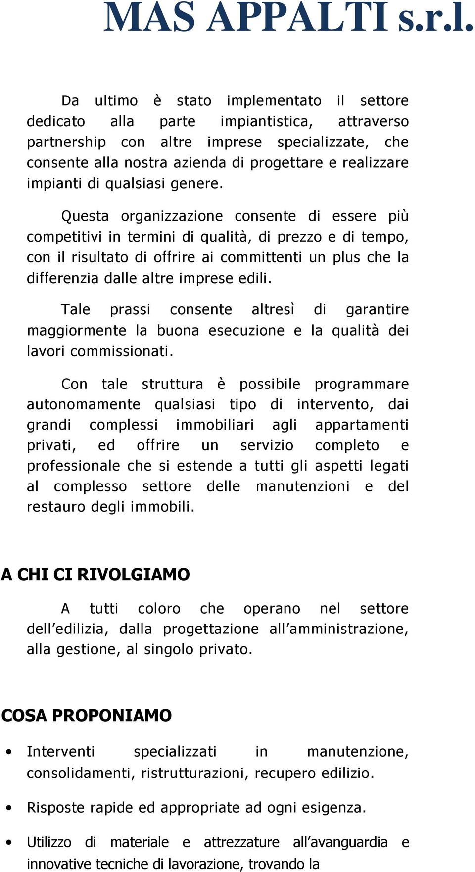 Questa organizzazione consente di essere più competitivi in termini di qualità, di prezzo e di tempo, con il risultato di offrire ai committenti un plus che la differenzia dalle altre imprese edili.