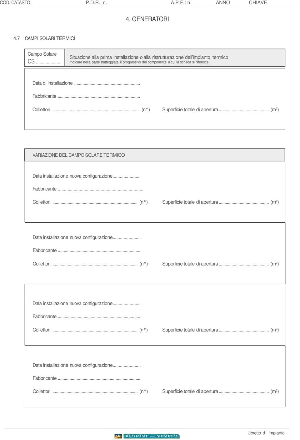 .. Fabbricante... Collettori... (n ) Superficie totale di apertura... (m 2 ) VARIAZIONE DEL CAMPO SOLARE TERMICO Data installazione nuova configurazione... Fabbricante... Collettori... (n ) Superficie totale di apertura... (m 2 ) Data installazione nuova configurazione.