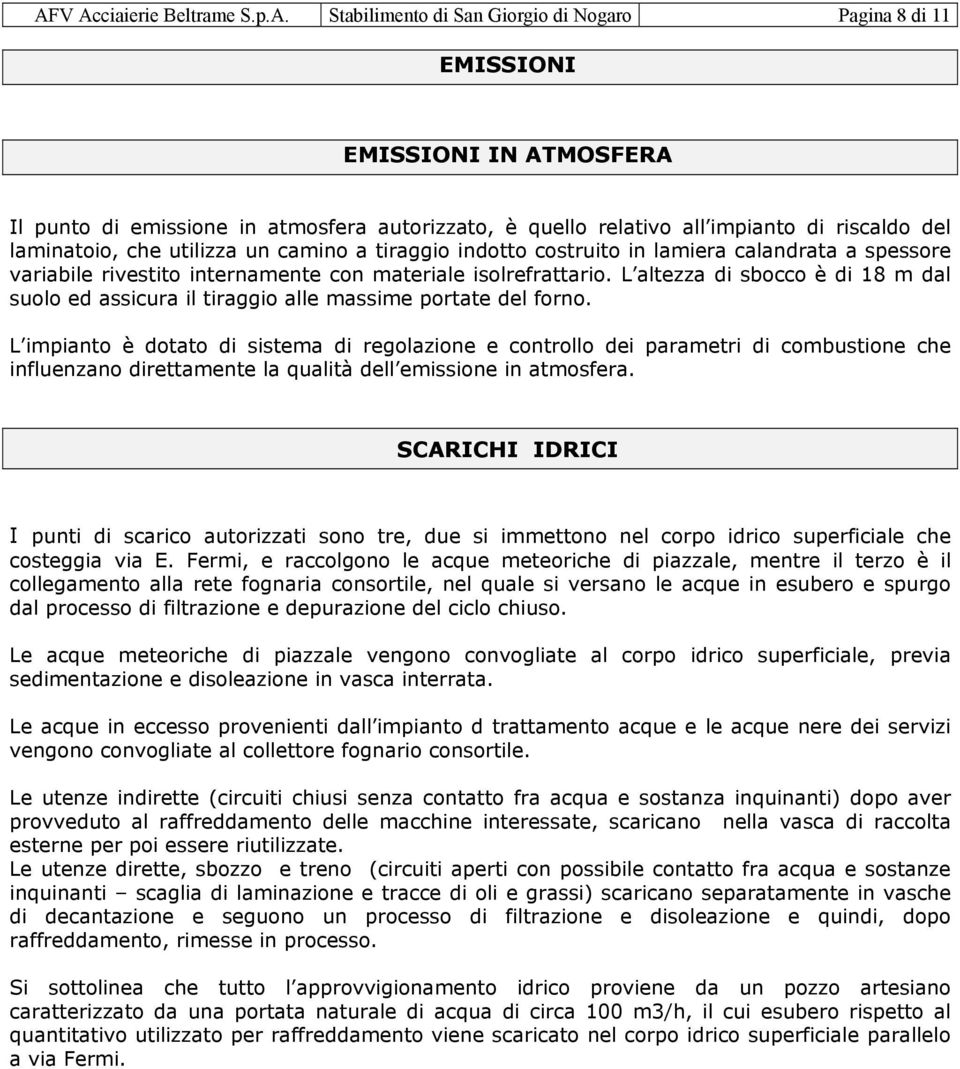 L altezza di sbocco è di 18 m dal suolo ed assicura il tiraggio alle massime portate del forno.