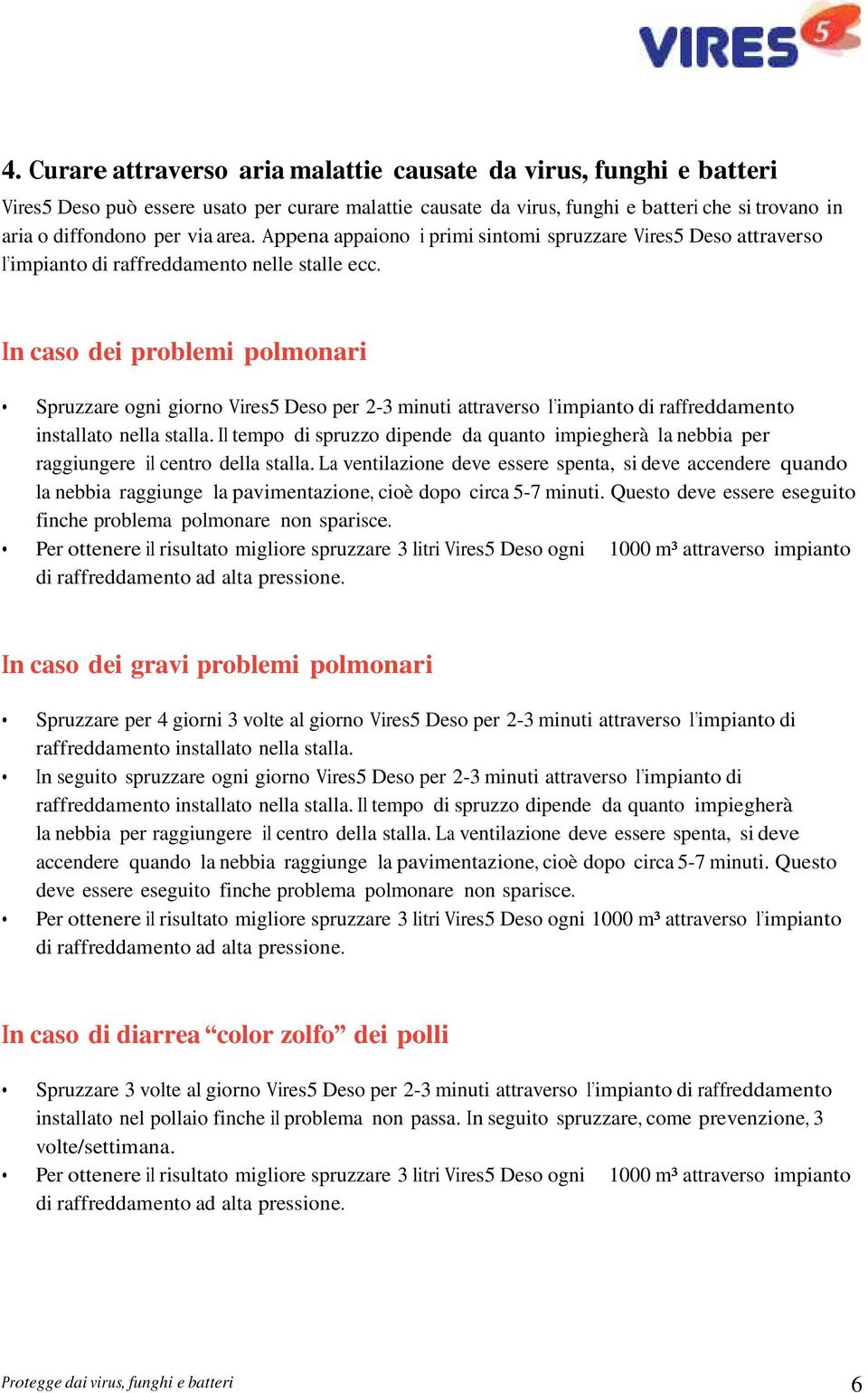 In caso dei problemi polmonari Spruzzare ogni giorno Vires5 Deso per 2-3 minuti attraverso l impianto di raffreddamento installato nella stalla.