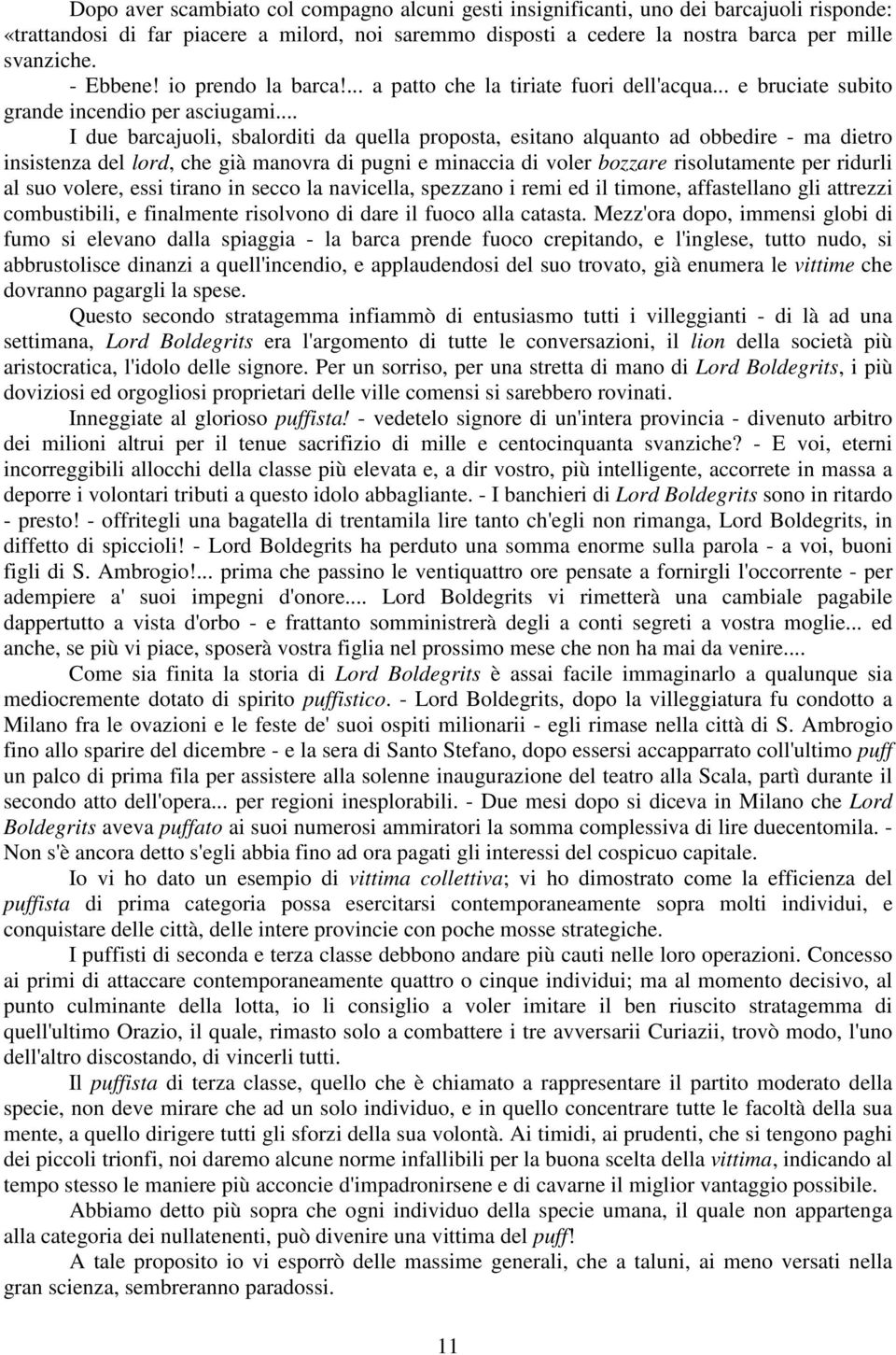 .. I due barcajuoli, sbalorditi da quella proposta, esitano alquanto ad obbedire - ma dietro insistenza del lord, che già manovra di pugni e minaccia di voler bozzare risolutamente per ridurli al suo