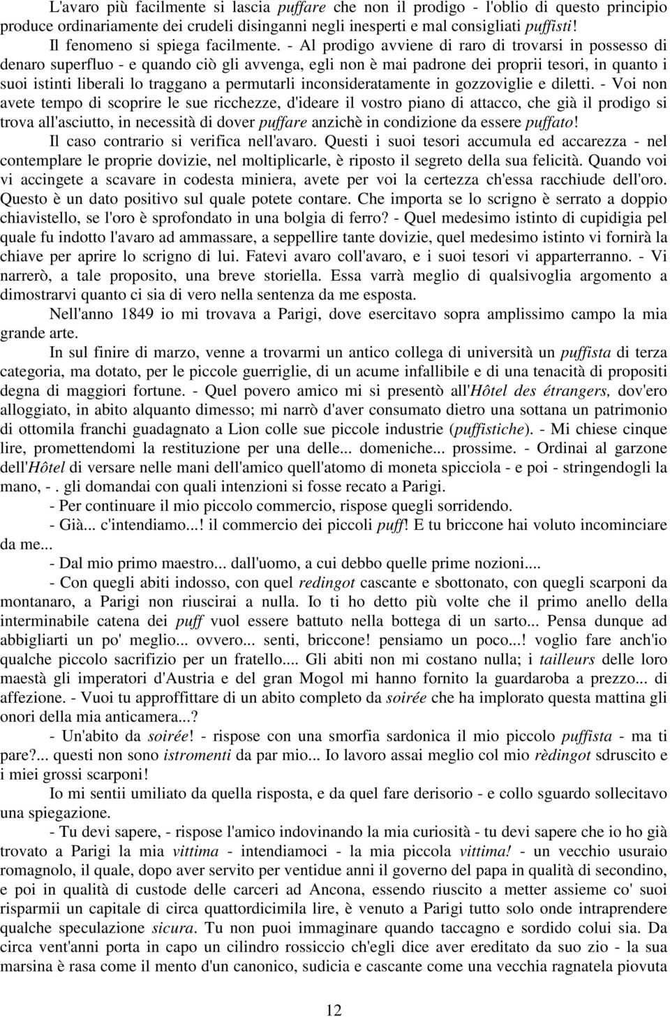 - Al prodigo avviene di raro di trovarsi in possesso di denaro superfluo - e quando ciò gli avvenga, egli non è mai padrone dei proprii tesori, in quanto i suoi istinti liberali lo traggano a