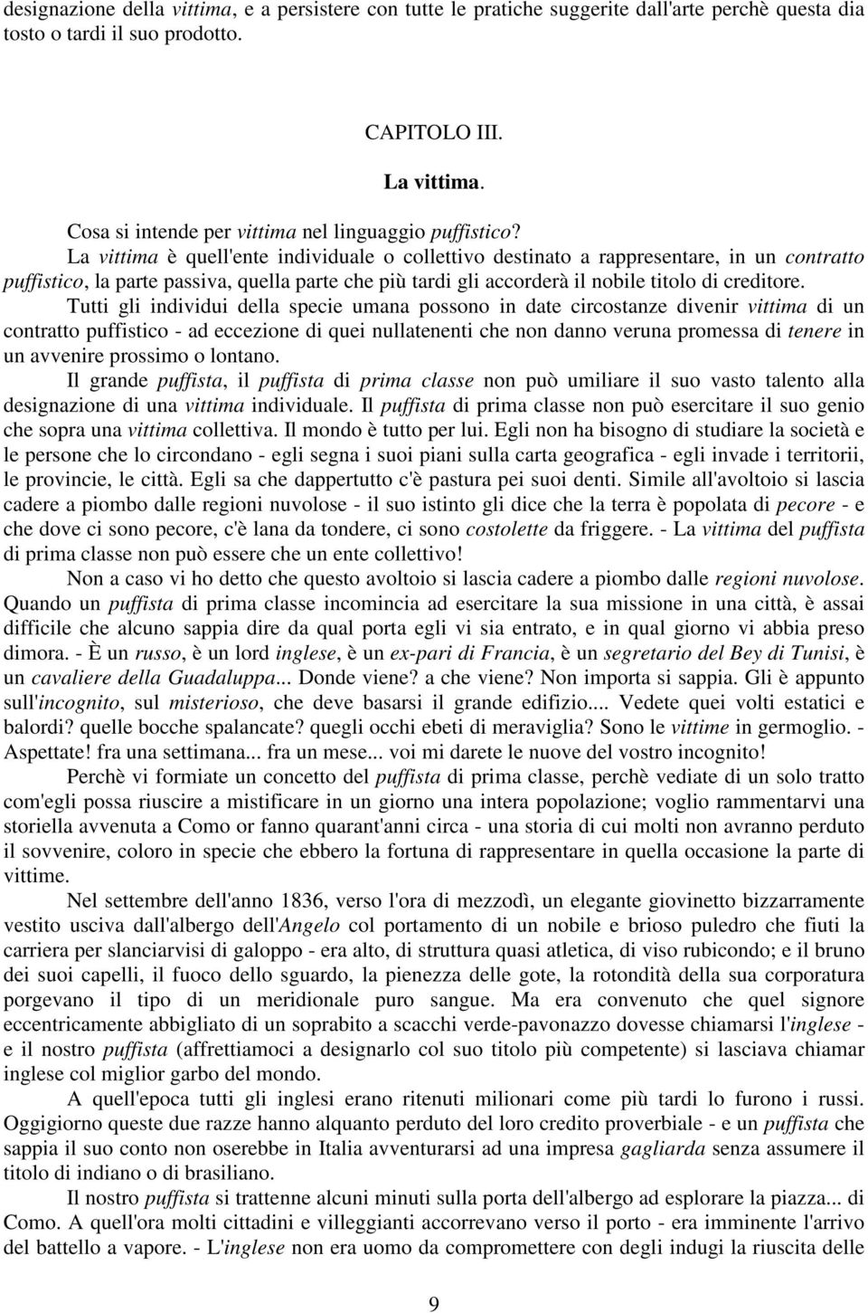 La vittima è quell'ente individuale o collettivo destinato a rappresentare, in un contratto puffistico, la parte passiva, quella parte che più tardi gli accorderà il nobile titolo di creditore.