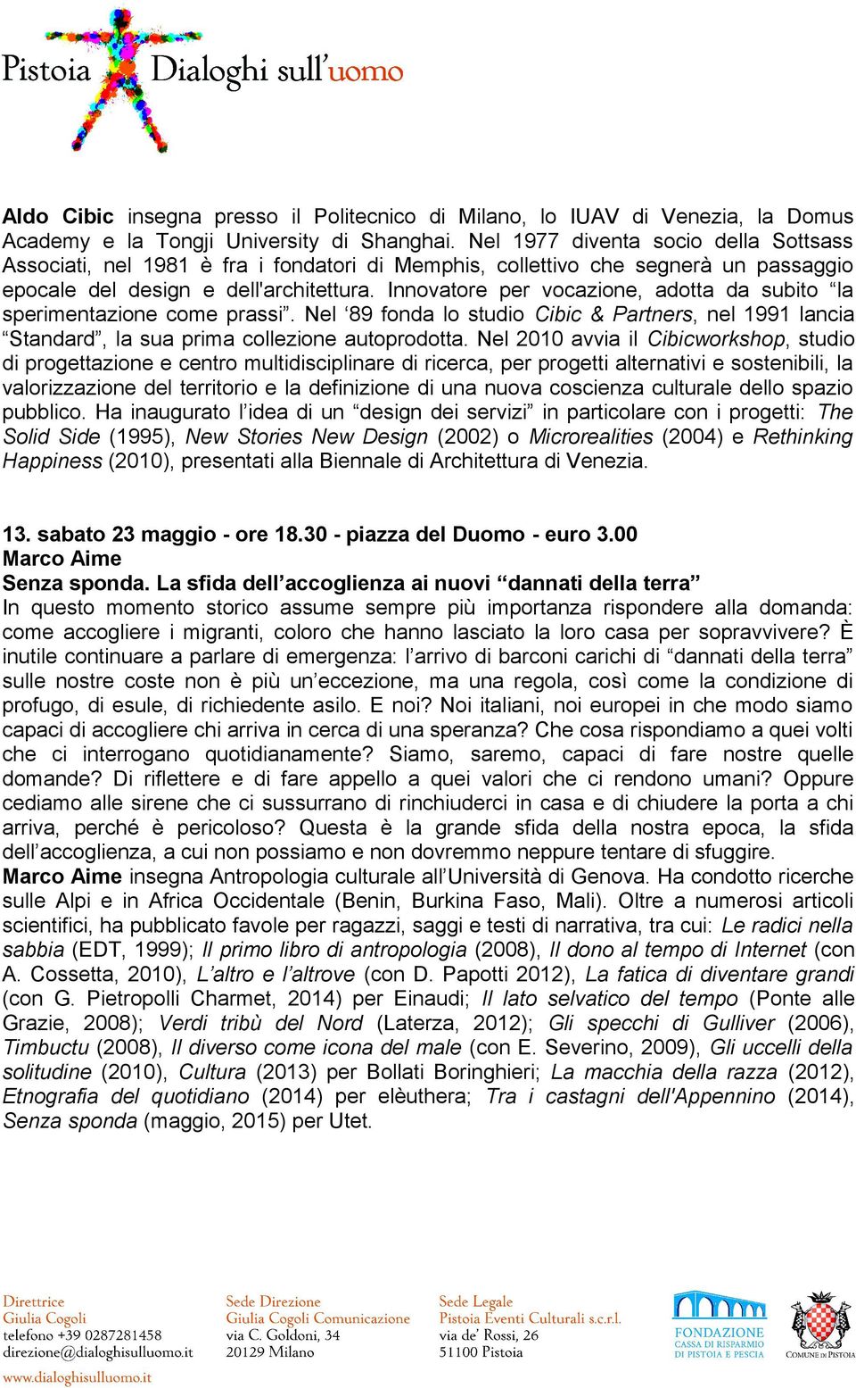 Innovatore per vocazione, adotta da subito la sperimentazione come prassi. Nel 89 fonda lo studio Cibic & Partners, nel 1991 lancia Standard, la sua prima collezione autoprodotta.