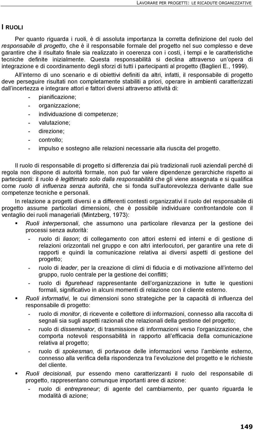 Questa responsabilità si declina attraverso un opera di integrazione e di coordinamento degli sforzi di tutti i partecipanti al progetto (Baglieri E., 1999).