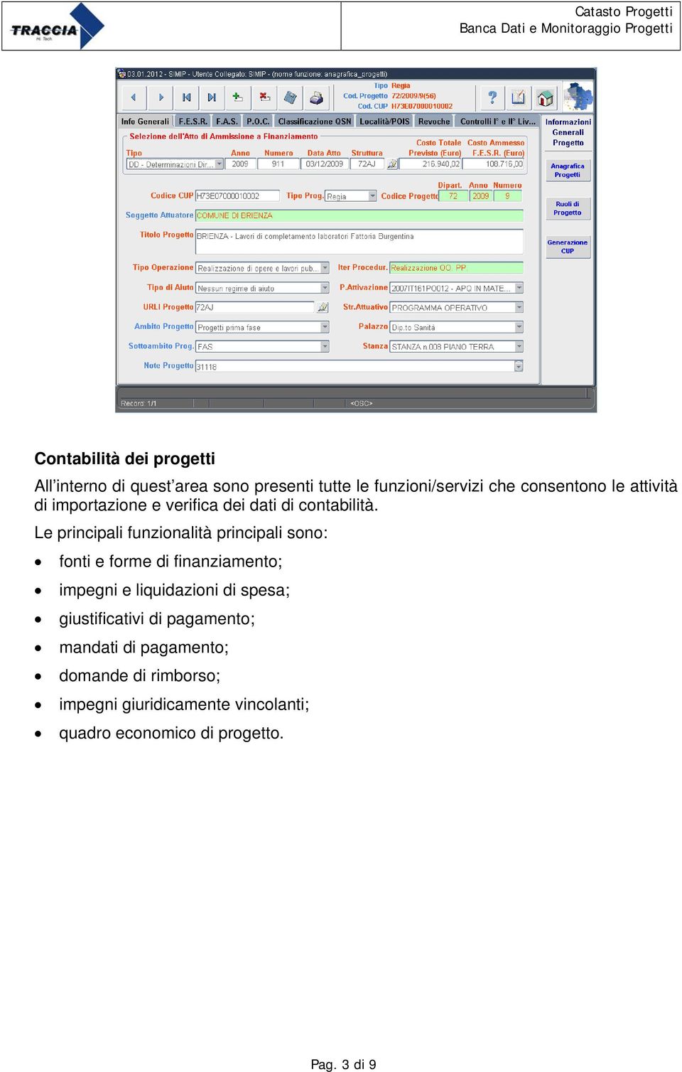 Le principali funzionalità principali sono: fonti e forme di finanziamento; impegni e liquidazioni di