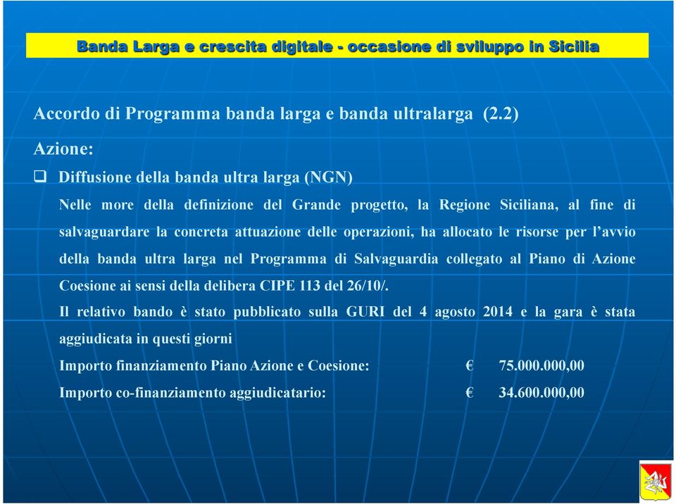 concreta attuazione delle operazioni, ha allocato le risorse per l avvio della banda ultra larga nel Programma di Salvaguardia collegato al Piano di Azione