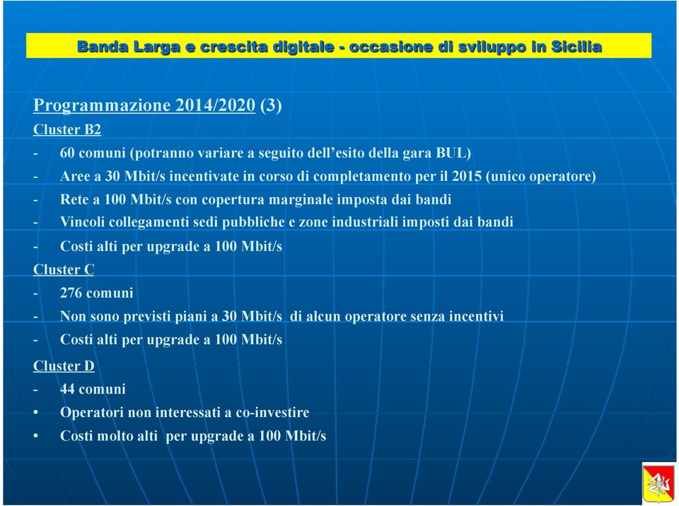 industriali imposti dai bandi - Costi alti per upgrade a 100 Mbit/s Cluster C - 276 comuni - Non sono previsti piani a 30 Mbit/s di alcun operatore