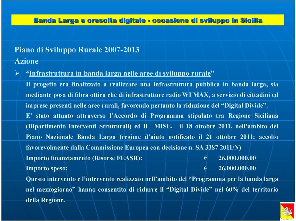 E stato attuato attraverso l Accordo di Programma stipulato tra Regione Siciliana (Dipartimento Interventi Strutturali) ed il MISE, il 18 ottobre 2011, nell ambito del Piano Nazionale Banda Larga