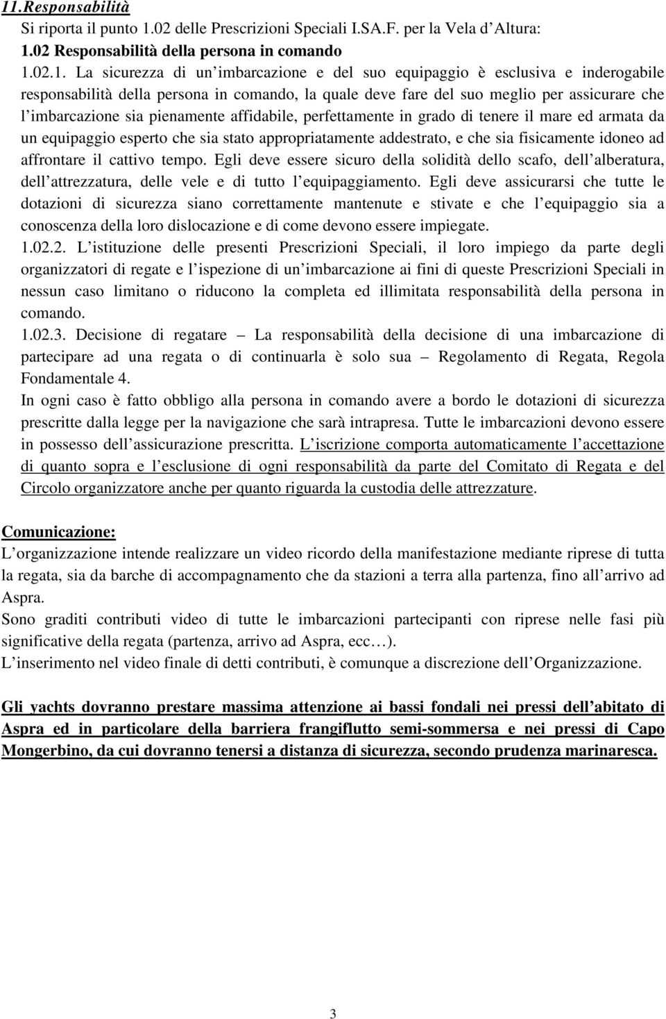 tenere il mare ed armata da un equipaggio esperto che sia stato appropriatamente addestrato, e che sia fisicamente idoneo ad affrontare il cattivo tempo.