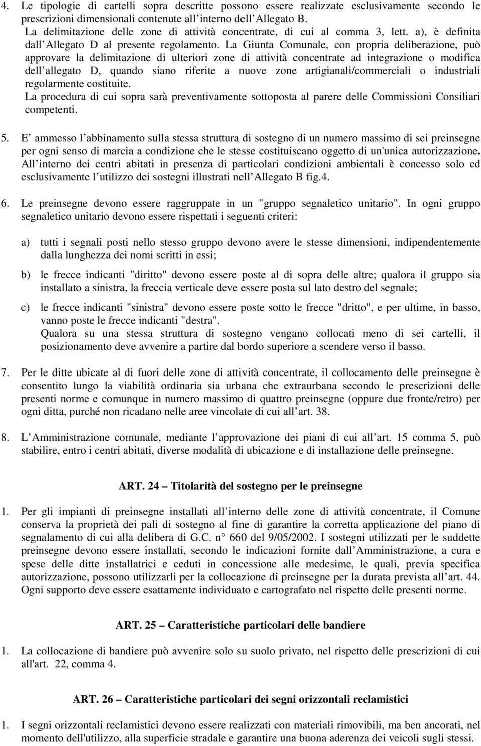 La Giunta Comunale, con propria deliberazione, può approvare la delimitazione di ulteriori zone di attività concentrate ad integrazione o modifica dell allegato D, quando siano riferite a nuove zone