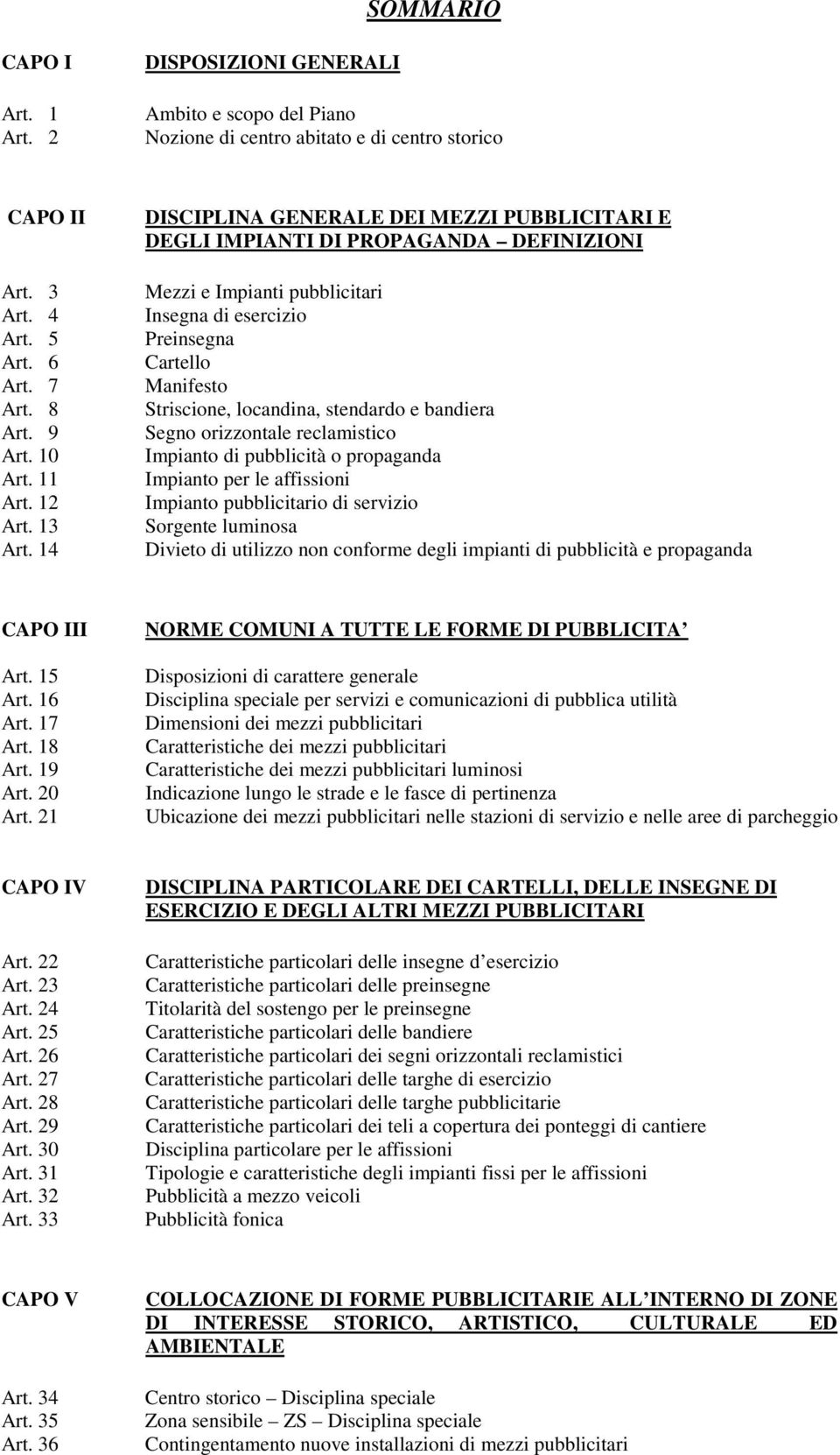 14 DISCIPLINA GENERALE DEI MEZZI PUBBLICITARI E DEGLI IMPIANTI DI PROPAGANDA DEFINIZIONI Mezzi e Impianti pubblicitari Insegna di esercizio Preinsegna Cartello Manifesto Striscione, locandina,