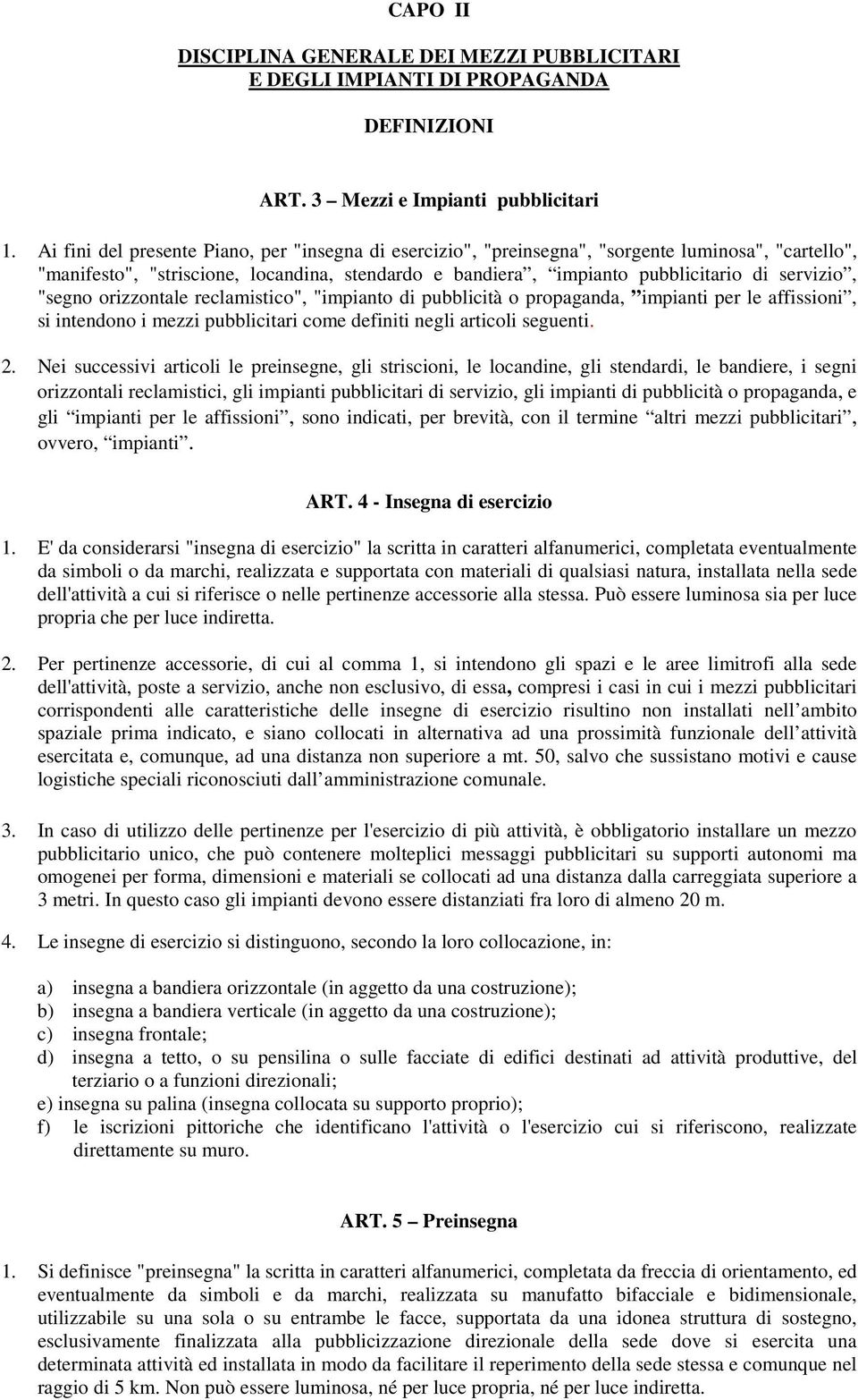 "segno orizzontale reclamistico", "impianto di pubblicità o propaganda, impianti per le affissioni, si intendono i mezzi pubblicitari come definiti negli articoli seguenti. 2.