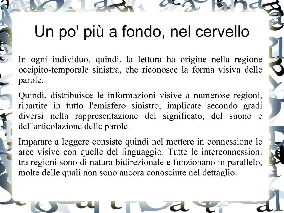 Quindi, distribuisce le informazioni visive a numerose regioni, ripartite in tutto l'emisfero sinistro, implicate secondo gradi diversi nella rappresentazione