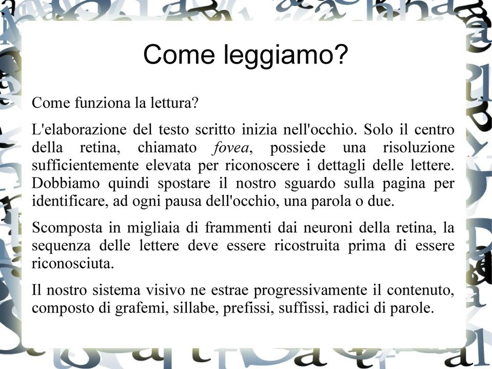 Dobbiamo quindi spostare il nostro sguardo sulla pagina per identificare, ad ogni pausa dell'occhio, una parola o due.