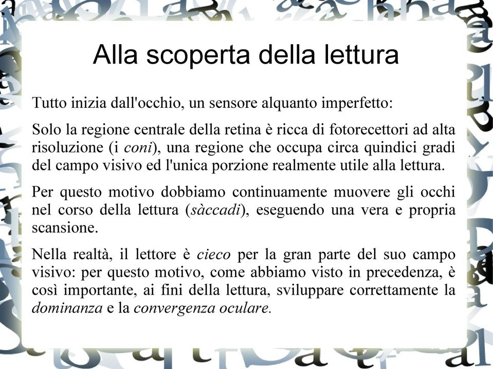 Per questo motivo dobbiamo continuamente muovere gli occhi nel corso della lettura (sàccadi), eseguendo una vera e propria scansione.