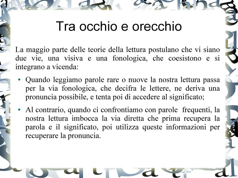 lettere, ne deriva una pronuncia possibile, e tenta poi di accedere al significato; Al contrario, quando ci confrontiamo con parole