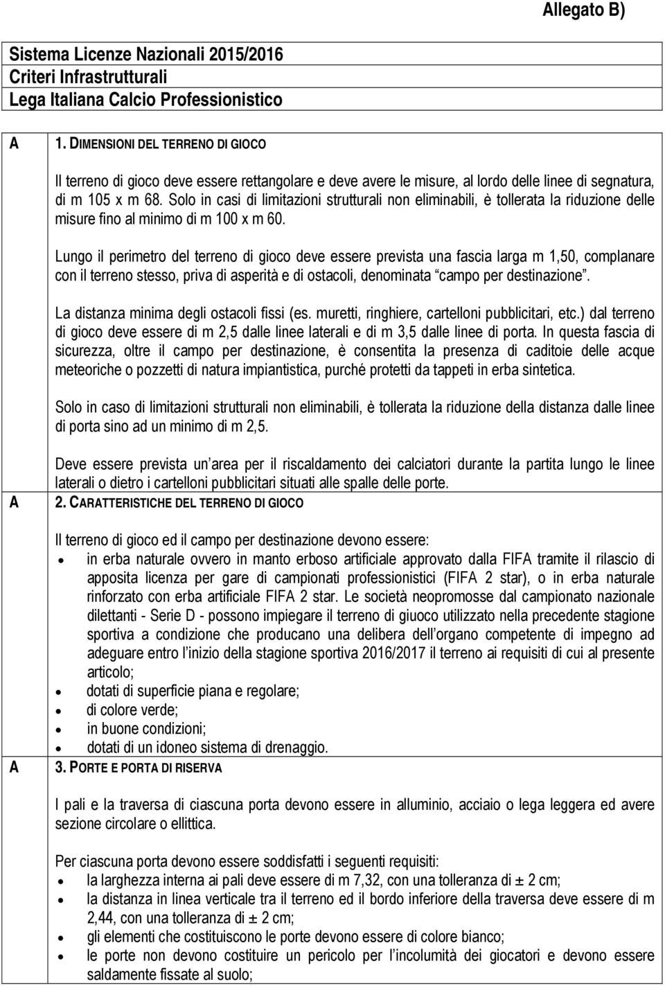 Solo in casi di limitazioni strutturali non eliminabili, è tollerata la riduzione delle misure fino al minimo di m 100 x m 60.