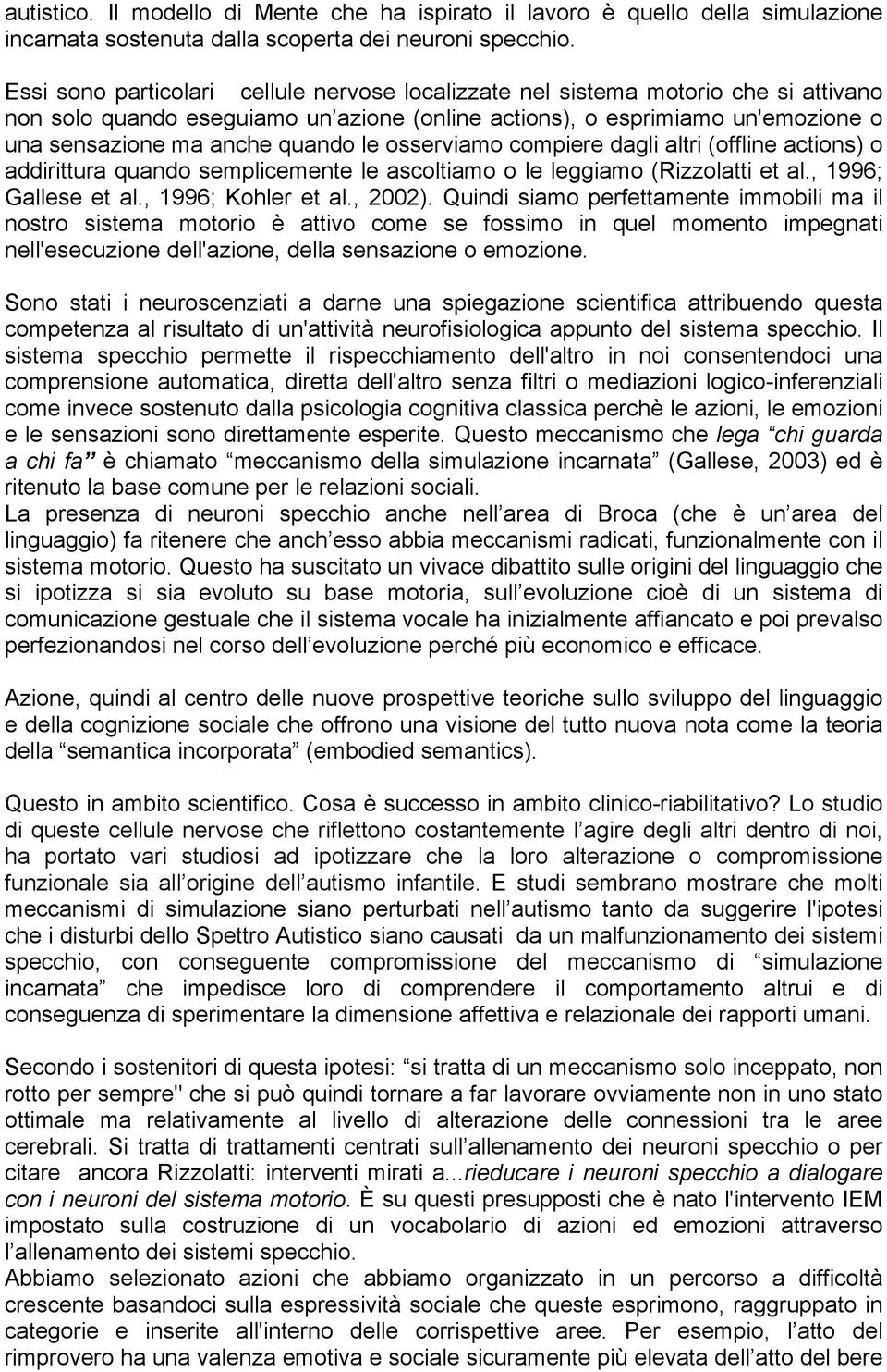 le osserviamo compiere dagli altri (offline actions) o addirittura quando semplicemente le ascoltiamo o le leggiamo (Rizzolatti et al., 1996; Gallese et al., 1996; Kohler et al., 2002).