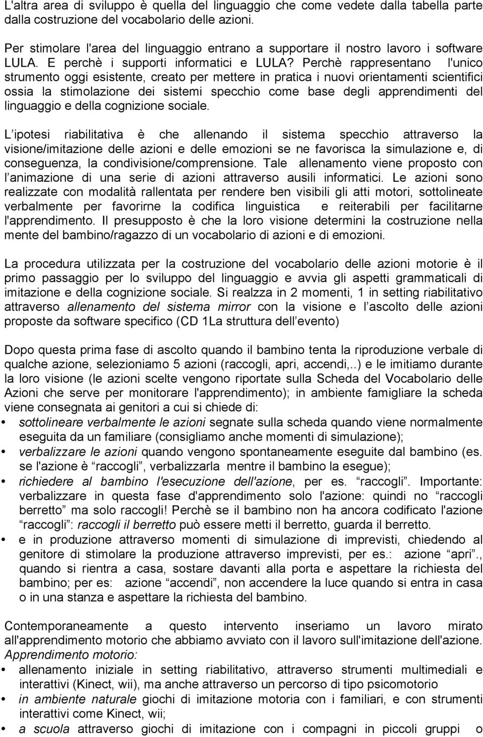 Perchè rappresentano l'unico strumento oggi esistente, creato per mettere in pratica i nuovi orientamenti scientifici ossia la stimolazione dei sistemi specchio come base degli apprendimenti del