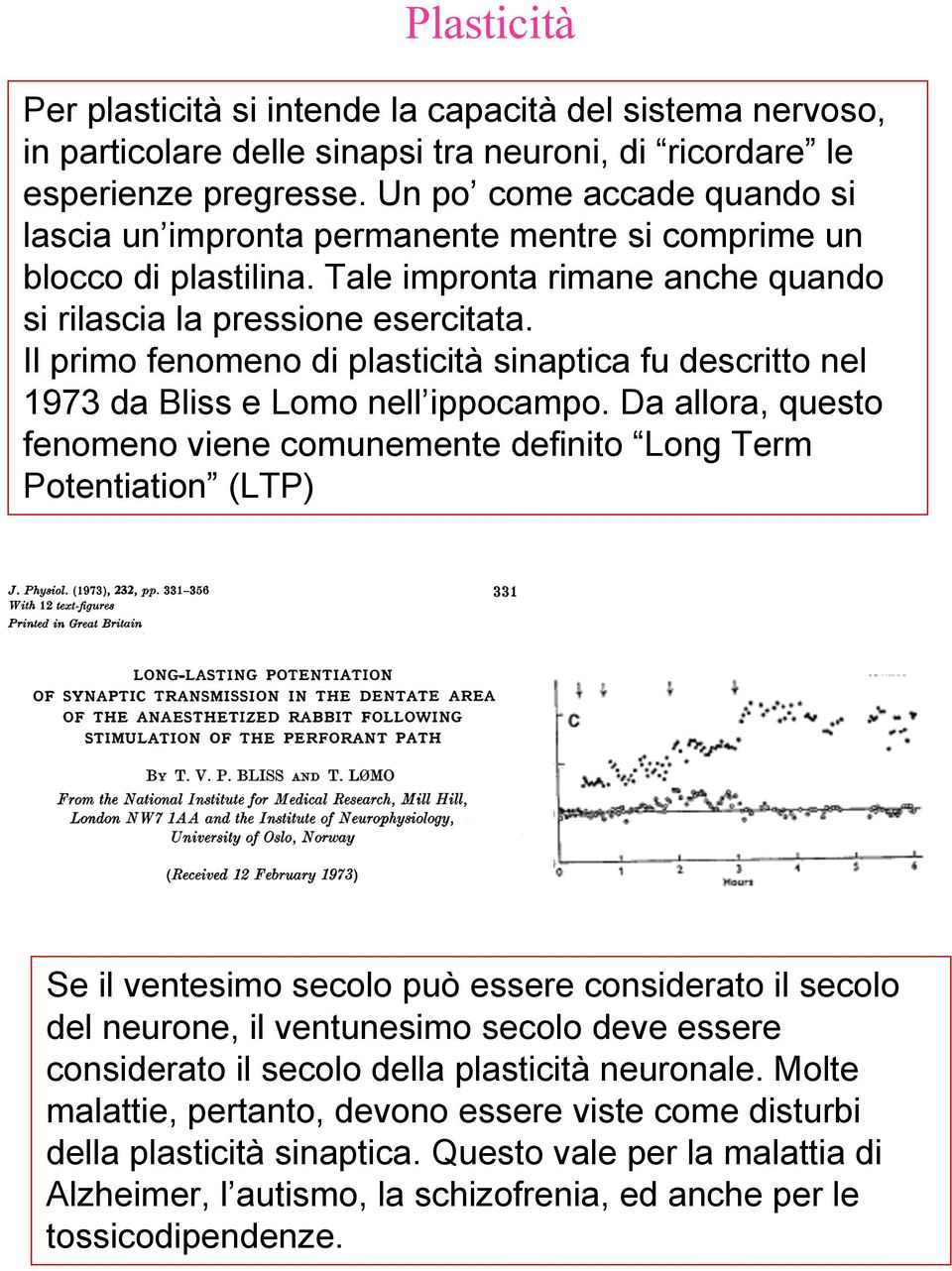 Il primo fenomeno di plasticità sinaptica fu descritto nel 1973 da Bliss e Lomo nell ippocampo.