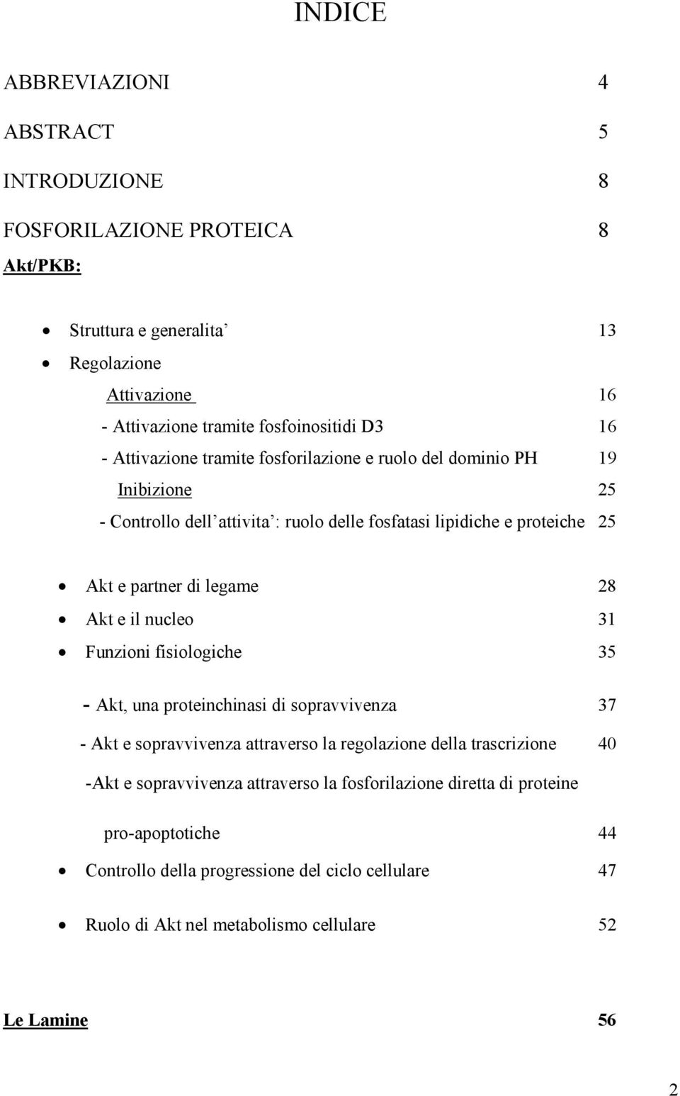 28 Akt e il nucleo 31 Funzioni fisiologiche 35 - Akt, una proteinchinasi di sopravvivenza 37 - Akt e sopravvivenza attraverso la regolazione della trascrizione 40 -Akt e