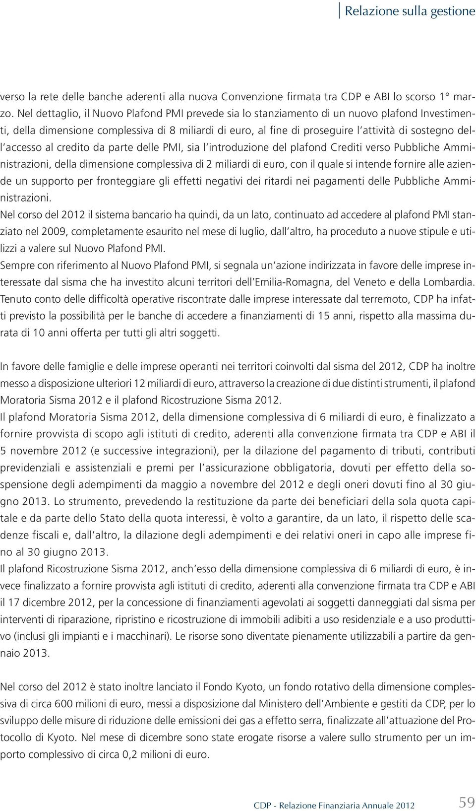 accesso al credito da parte delle PMI, sia l introduzione del plafond Crediti verso Pubbliche Amministrazioni, della dimensione complessiva di 2 miliardi di euro, con il quale si intende fornire alle