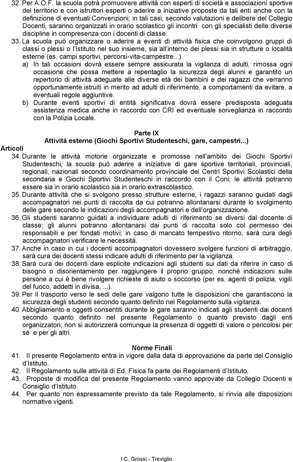 eventuali Convenzioni; in tali casi, secondo valutazioni e delibere del Collegio Docenti, saranno organizzati in orario scolastico gli incontri con gli specialisti delle diverse discipline in