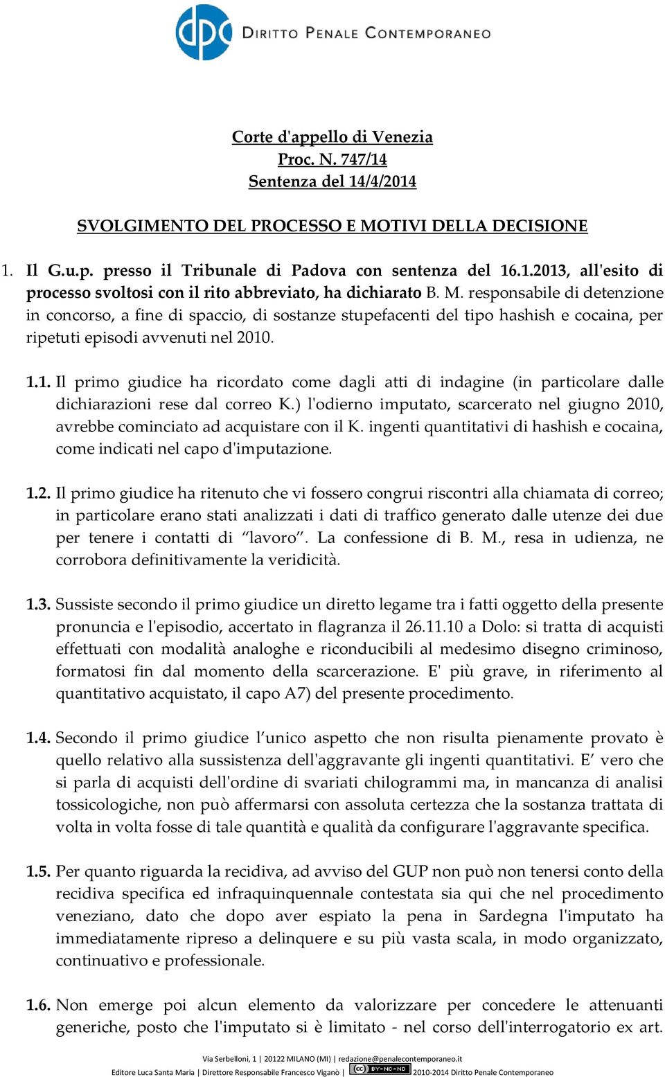 . 1.1. Il primo giudice ha ricordato come dagli atti di indagine (in particolare dalle dichiarazioni rese dal correo K.