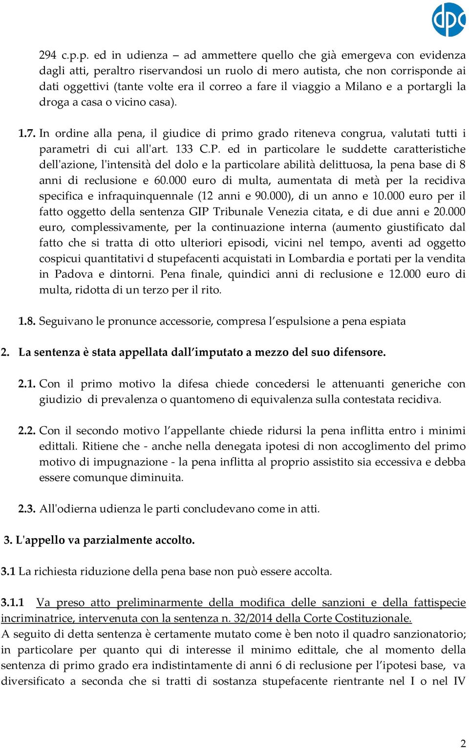 il viaggio a Milano e a portargli la droga a casa o vicino casa). 1.7. In ordine alla pena, il giudice di primo grado riteneva congrua, valutati tutti i parametri di cui all'art. 133 C.P.