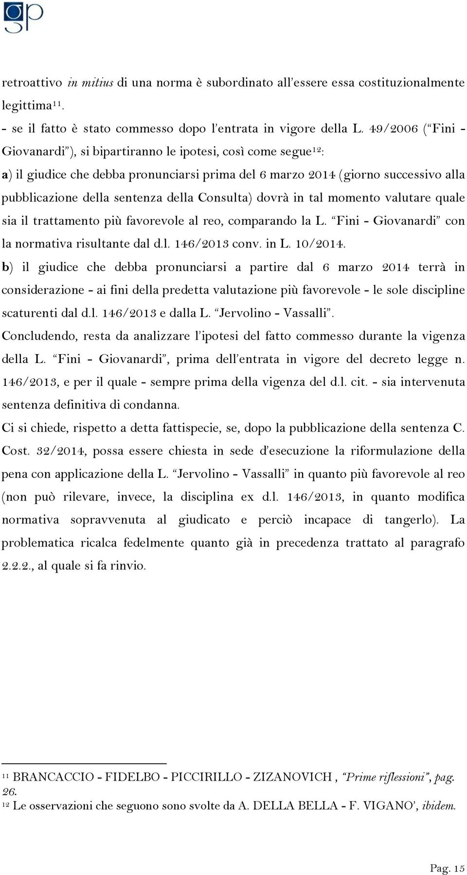 Consulta) dovrà in tal momento valutare quale sia il trattamento più favorevole al reo, comparando la L. Fini - Giovanardi con la normativa risultante dal d.l. 146/2013 conv. in L. 10/2014.