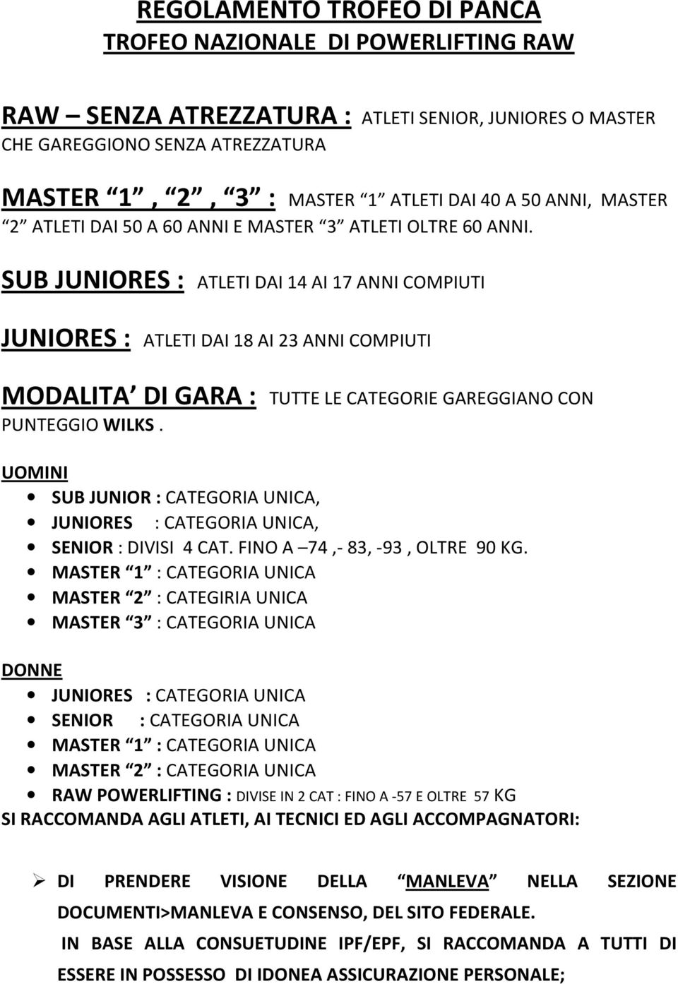 SUB JUNIORES : ATLETI DAI 14 AI 17 ANNI COMPIUTI JUNIORES : ATLETI DAI 18 AI 23 ANNI COMPIUTI MODALITA DI GARA : TUTTE LE CATEGORIE GAREGGIANO CON PUNTEGGIO WILKS.