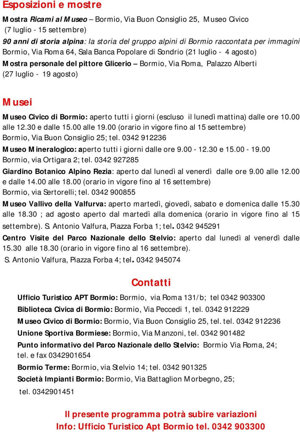 di Bormio: aperto tutti i giorni (escluso il lunedì mattina) 10.00 alle 12.30 e dalle 15.00 alle 19.00 (orario in vigore fino al 15 settembre) Bormio, Via Buon Consiglio 25; tel.