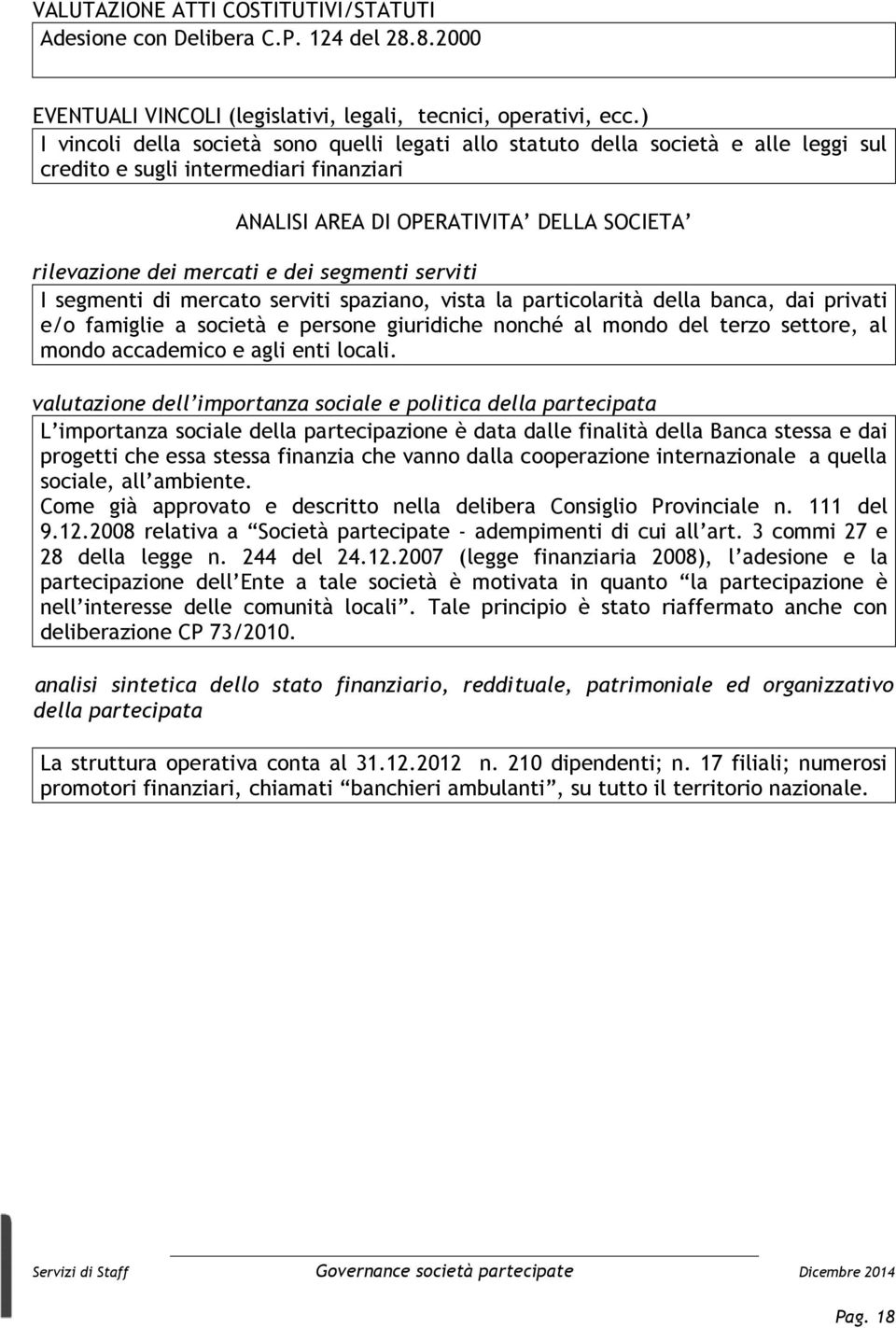 dei segmenti serviti I segmenti di mercato serviti spaziano, vista la particolarità della banca, dai privati e/o famiglie a società e persone giuridiche nonché al mondo del terzo settore, al mondo